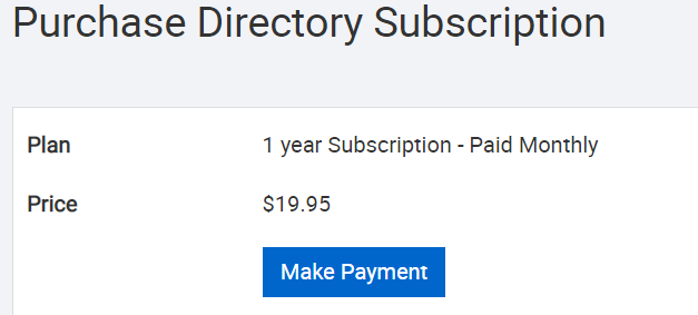 Purchase Directory Subscription 
Plan 
1 year Subscription - Paid Monthly 
$19.95 
Make Payment 